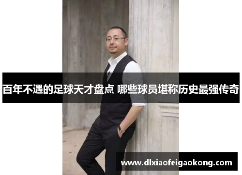 百年不遇的足球天才盘点 哪些球员堪称历史最强传奇
