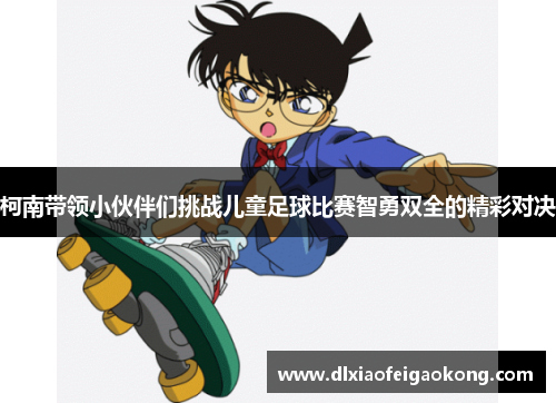 柯南带领小伙伴们挑战儿童足球比赛智勇双全的精彩对决