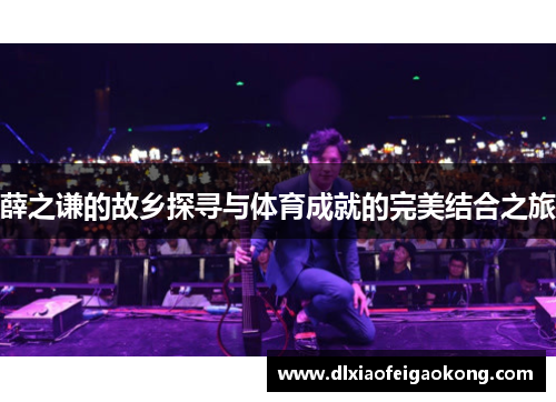 薛之谦的故乡探寻与体育成就的完美结合之旅